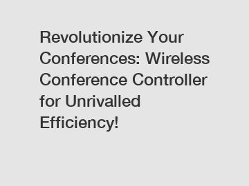 Revolutionize Your Conferences: Wireless Conference Controller for Unrivalled Efficiency!