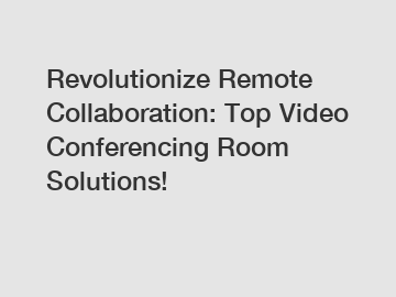Revolutionize Remote Collaboration: Top Video Conferencing Room Solutions!