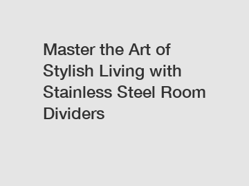 Master the Art of Stylish Living with Stainless Steel Room Dividers