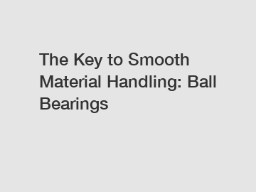 The Key to Smooth Material Handling: Ball Bearings