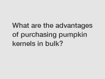 What are the advantages of purchasing pumpkin kernels in bulk?