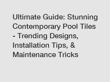 Ultimate Guide: Stunning Contemporary Pool Tiles - Trending Designs, Installation Tips, & Maintenance Tricks