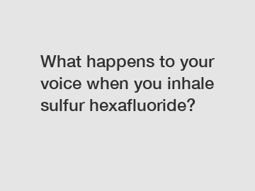 What happens to your voice when you inhale sulfur hexafluoride?