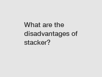 What are the disadvantages of stacker?