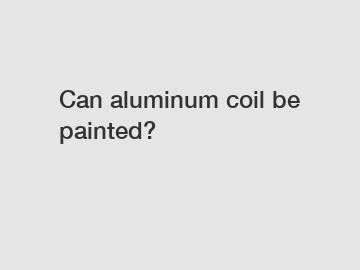 Can aluminum coil be painted?