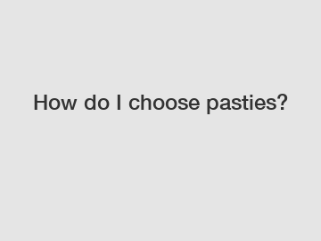 How do I choose pasties?