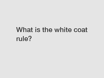 What is the white coat rule?