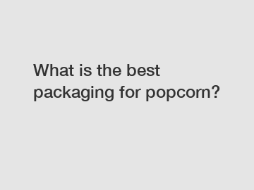 What is the best packaging for popcorn?