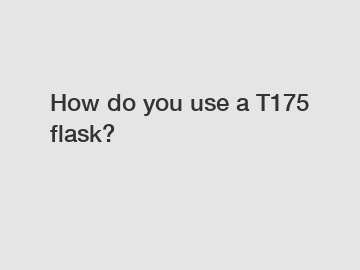 How do you use a T175 flask?