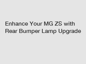 Enhance Your MG ZS with Rear Bumper Lamp Upgrade