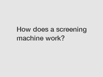 How does a screening machine work?