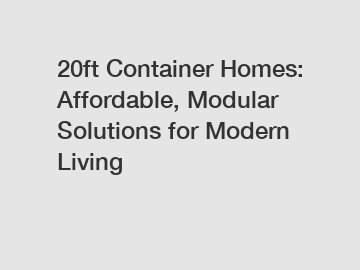 20ft Container Homes: Affordable, Modular Solutions for Modern Living