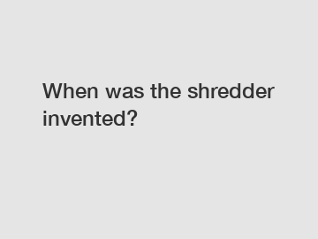 When was the shredder invented?