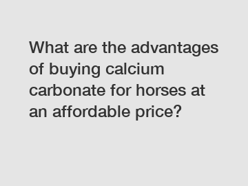 What are the advantages of buying calcium carbonate for horses at an affordable price?