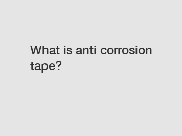 What is anti corrosion tape?