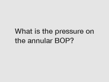 What is the pressure on the annular BOP?