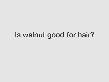 Is walnut good for hair?