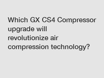 Which GX CS4 Compressor upgrade will revolutionize air compression technology?