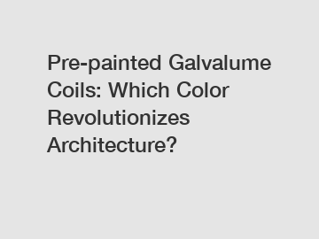 Pre-painted Galvalume Coils: Which Color Revolutionizes Architecture?