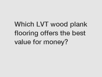 Which LVT wood plank flooring offers the best value for money?