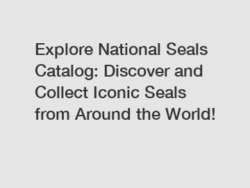 Explore National Seals Catalog: Discover and Collect Iconic Seals from Around the World!