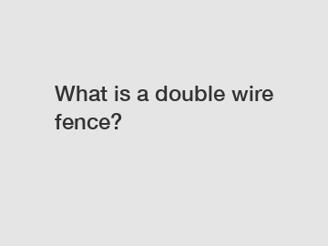 What is a double wire fence?