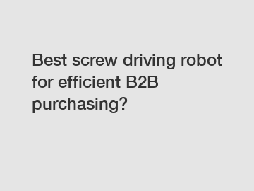 Best screw driving robot for efficient B2B purchasing?