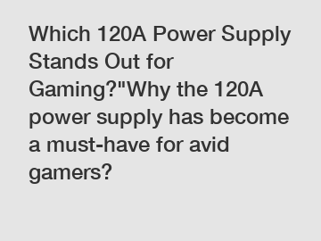 Which 120A Power Supply Stands Out for Gaming?