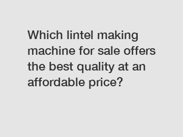 Which lintel making machine for sale offers the best quality at an affordable price?