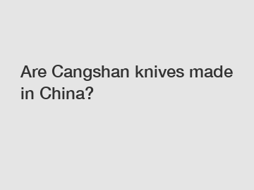 Are Cangshan knives made in China?