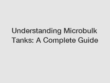 Understanding Microbulk Tanks: A Complete Guide