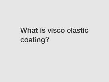 What is visco elastic coating?