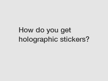 How do you get holographic stickers?