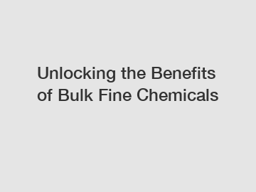 Unlocking the Benefits of Bulk Fine Chemicals