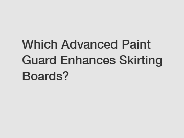 Which Advanced Paint Guard Enhances Skirting Boards?