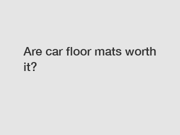 Are car floor mats worth it?