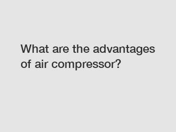 What are the advantages of air compressor?