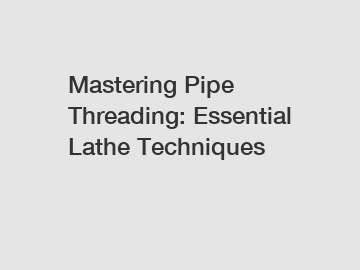 Mastering Pipe Threading: Essential Lathe Techniques