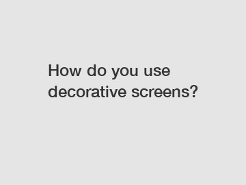 How do you use decorative screens?