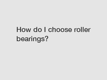 How do I choose roller bearings?