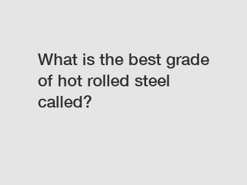 What is the best grade of hot rolled steel called?