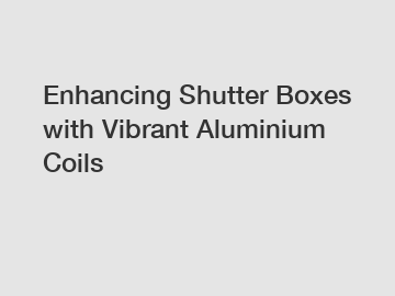 Enhancing Shutter Boxes with Vibrant Aluminium Coils