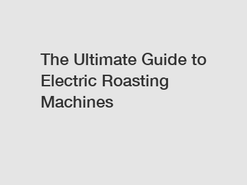 The Ultimate Guide to Electric Roasting Machines