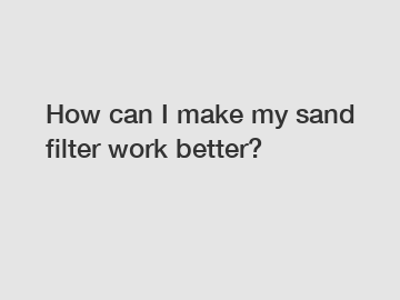 How can I make my sand filter work better?