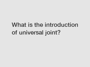 What is the introduction of universal joint?