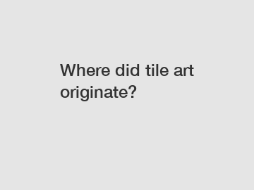 Where did tile art originate?