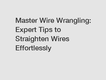 Master Wire Wrangling: Expert Tips to Straighten Wires Effortlessly