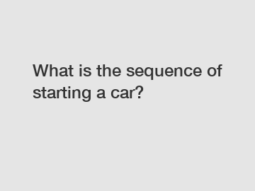 What is the sequence of starting a car?