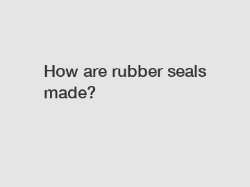 How are rubber seals made?