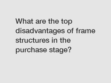 What are the top disadvantages of frame structures in the purchase stage?